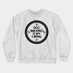 Dog Walking Is My Cardio Crewneck Sweatshirt